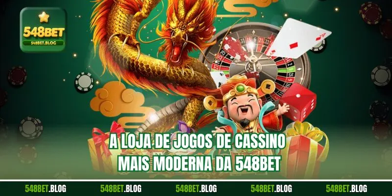 A loja de jogos de cassino mais moderna da 548bet