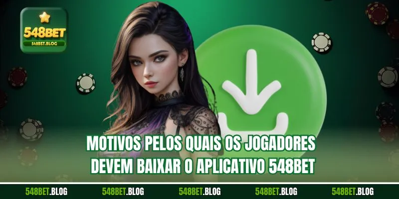Motivos pelos quais os jogadores devem baixar o aplicativo 548bet