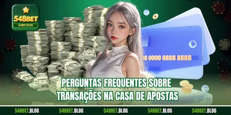 Perguntas frequentes sobre transações na casa de apostas