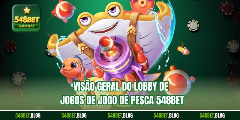 Visão geral do lobby de jogos de Jogo de Pesca 548bet